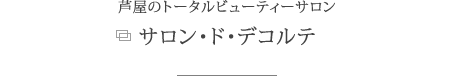 芦屋のトータルビューティーサロン「サロン・ド・デコルテ」